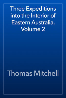 Three Expeditions Into the Interior of Eastern Australia, Volume 2
